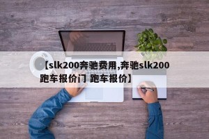 【slk200奔驰费用,奔驰slk200跑车报价门 跑车报价】