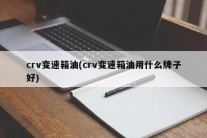 crv变速箱油(crv变速箱油用什么牌子好)