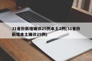 31省份新增确诊25例本土2例(31省份新增本土确诊29例)