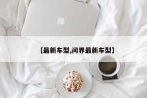 【最新车型,问界最新车型】