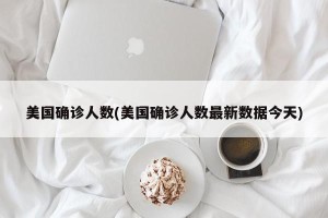 美国确诊人数(美国确诊人数最新数据今天)