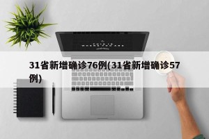 31省新增确诊76例(31省新增确诊57例)