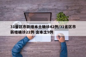 31省区市新增本土确诊42例/31省区市新增确诊21例 含本土9例