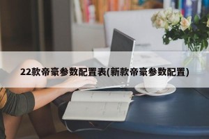 22款帝豪参数配置表(新款帝豪参数配置)