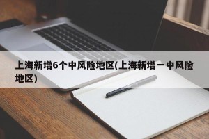 上海新增6个中风险地区(上海新增一中风险地区)
