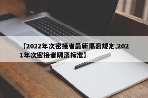 【2022年次密接者最新隔离规定,2021年次密接者隔离标准】
