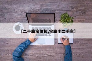 【二手路宝价位,宝路丰二手车】