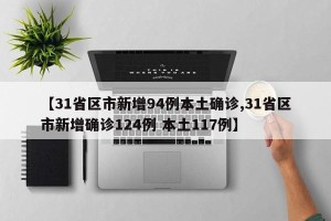 【31省区市新增94例本土确诊,31省区市新增确诊124例 本土117例】