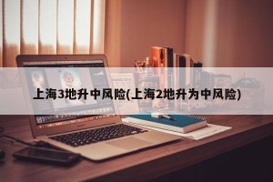 上海3地升中风险(上海2地升为中风险)
