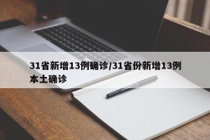 31省新增13例确诊/31省份新增13例本土确诊