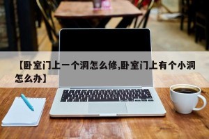 【卧室门上一个洞怎么修,卧室门上有个小洞怎么办】