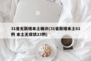 31省无新增本土确诊(31省新增本土61例 本土无症状23例)