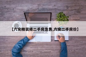 【六安精装修二手房急售,六安二手房价】