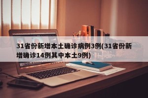 31省份新增本土确诊病例3例(31省份新增确诊14例其中本土9例)