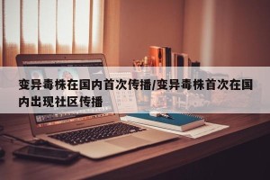 变异毒株在国内首次传播/变异毒株首次在国内出现社区传播