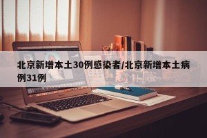 北京新增本土30例感染者/北京新增本土病例31例