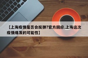 【上海疫情是否会反弹?官方回应,上海这次疫情爆发的可能性】