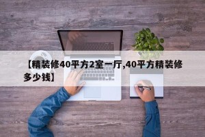 【精装修40平方2室一厅,40平方精装修多少钱】