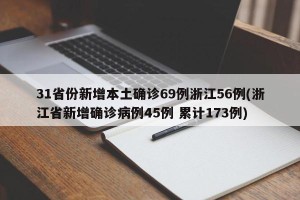 31省份新增本土确诊69例浙江56例(浙江省新增确诊病例45例 累计173例)