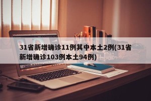 31省新增确诊11例其中本土2例(31省新增确诊103例本土94例)