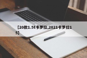 【20款1.5t卡罗拉,2021卡罗拉15】