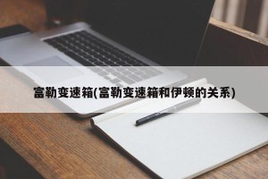 富勒变速箱(富勒变速箱和伊顿的关系)
