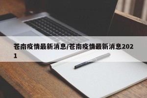 苍南疫情最新消息/苍南疫情最新消息2021