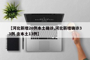 【河北新增20例本土确诊,河北新增确诊33例 含本土13例】