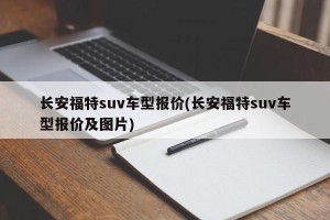 长安福特suv车型报价(长安福特suv车型报价及图片)