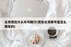 北京现在什么车号限行(现在北京限号是怎么规定的)