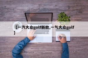 【一汽大众golf新款,一气大众golf】