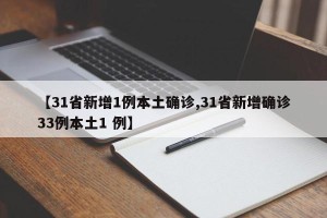 【31省新增1例本土确诊,31省新增确诊33例本土1 例】