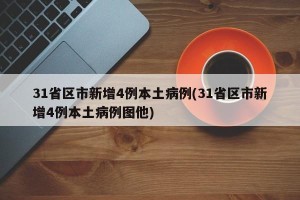 31省区市新增4例本土病例(31省区市新增4例本土病例图他)