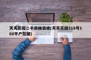 天天花园二手房精装修(天天花园518号168平户型图)