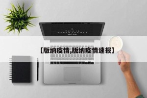 【版纳疫情,版纳疫情速报】