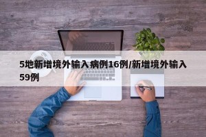 5地新增境外输入病例16例/新增境外输入59例