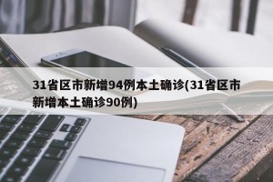 31省区市新增94例本土确诊(31省区市新增本土确诊90例)