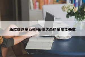 新款捷达车凸轮轴/捷达凸轮轴功能失效