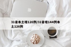 31省本土增126例/31省增144例本土126例