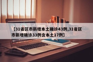 【31省区市新增本土确诊43例,31省区市新增确诊33例含本土17例】