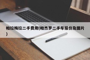 帕拉梅拉二手费用(帕杰罗二手车报价及图片)