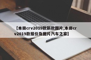 【本田crv2019款新款图片,本田crv2019款报价及图片汽车之家】