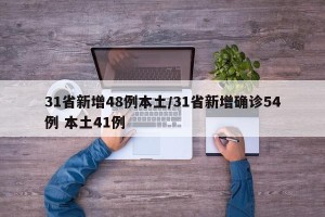 31省新增48例本土/31省新增确诊54例 本土41例
