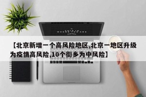 【北京新增一个高风险地区,北京一地区升级为疫情高风险,10个街乡为中风险】