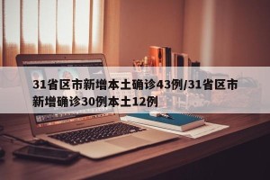 31省区市新增本土确诊43例/31省区市新增确诊30例本土12例