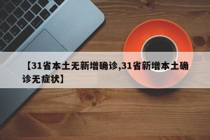 【31省本土无新增确诊,31省新增本土确诊无症状】