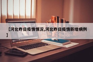 【河北昨日疫情情况,河北昨日疫情新增病例】