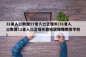 31省人口数据11省人口正增长(31省人口数据11省人口正增长赣榆区特殊教育学校)