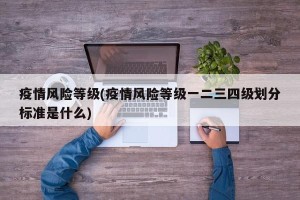 疫情风险等级(疫情风险等级一二三四级划分标准是什么)