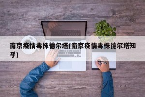 南京疫情毒株德尔塔(南京疫情毒株德尔塔知乎)
